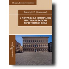 U potrazi za imperijom Italija i Balkan početkom XX veka - Dragoljub R. Živojinović U potrazi za imperijom Italija i Balkan početkom XX veka - Dragoljub R. Živojinović